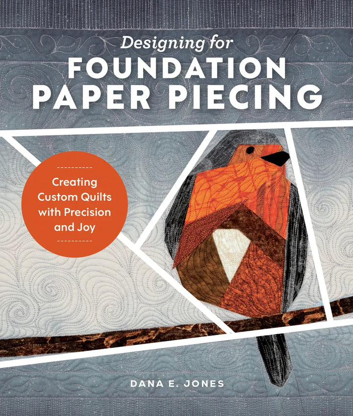 Designing for Foundation Paper Piecing by Dana E. Jones Designing for Foundation Paper Piecing by Dana E. Jones
