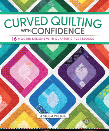 Curved Quilting with Confidence by Angela Pingel Curved Quilting with Confidence by Angela Pingel