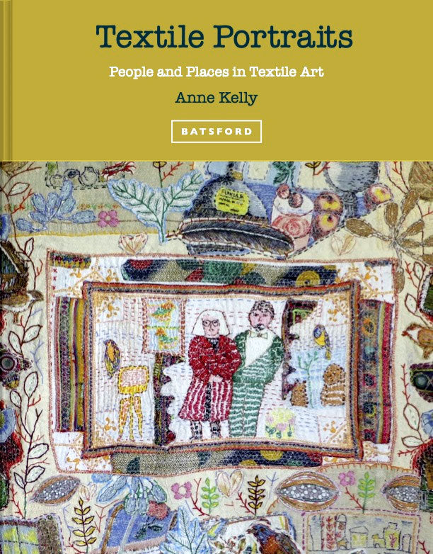 Textile Portraits, People and Places in Textile Art by Anne Kelly
