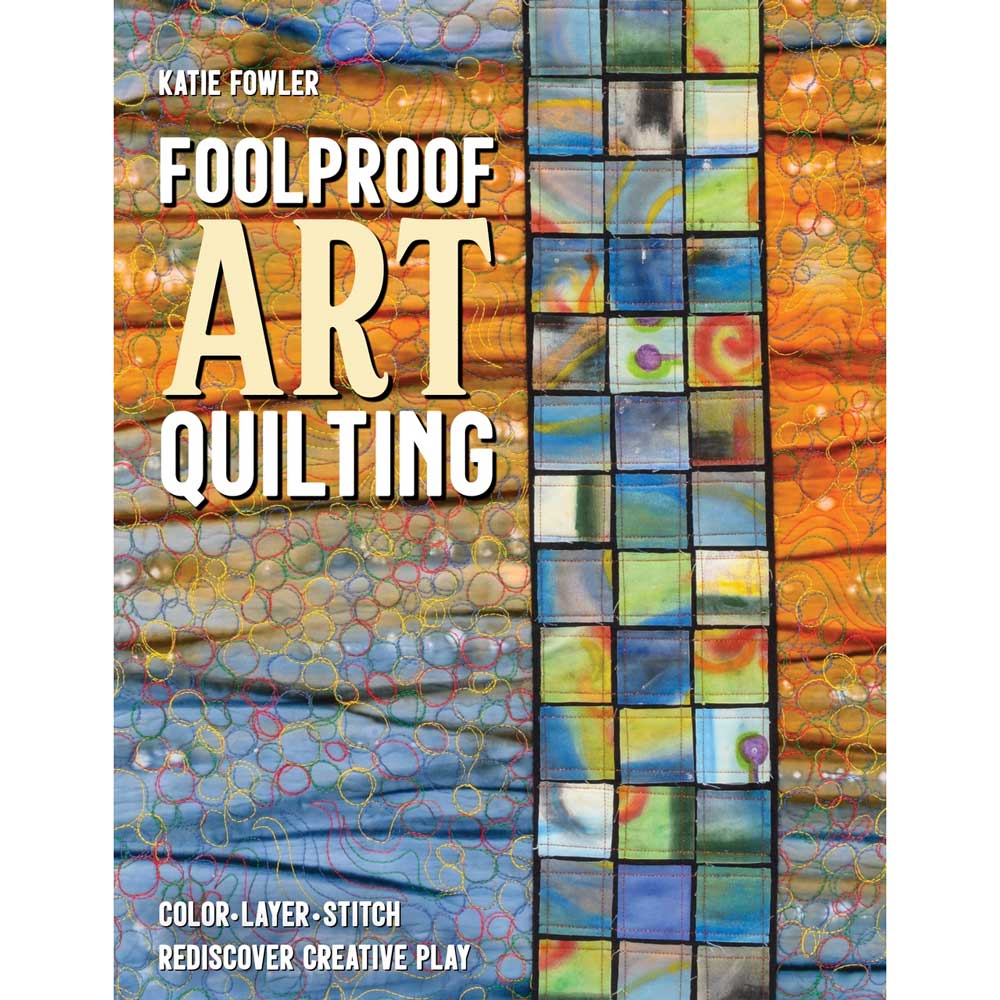 Foolproof Art Quilting by Katie Fowler
